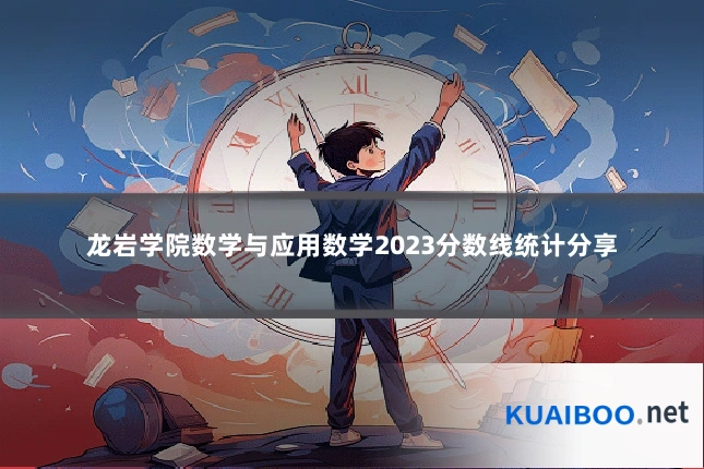 龙岩学院数学与应用数学2023分数线统计分享