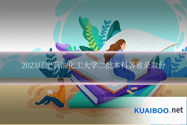 2023辽宁石油化工大学二批本科各省录取分