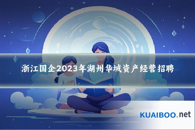 浙江国企2023年湖州华城资产经营招聘
