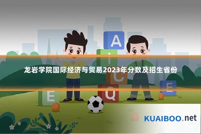 龙岩学院国际经济与贸易2023年分数及招生省份