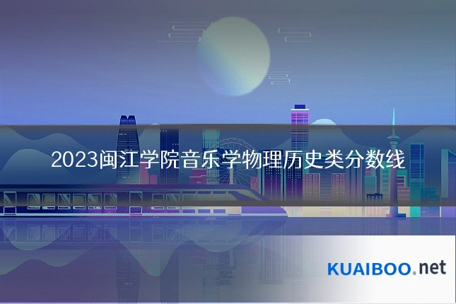 2023闽江学院音乐学物理历史类分数线