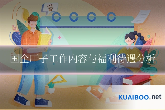国企厂子工作内容与福利待遇分析