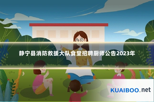 静宁县消防救援大队食堂招聘厨师公告2023年