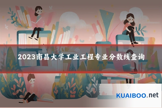 2023南昌大学工业工程专业分数线查询