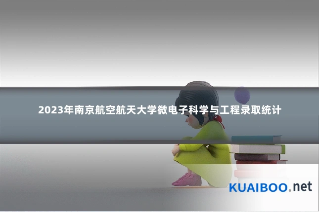 2023年南京航空航天大学微电子科学与工程录取统计