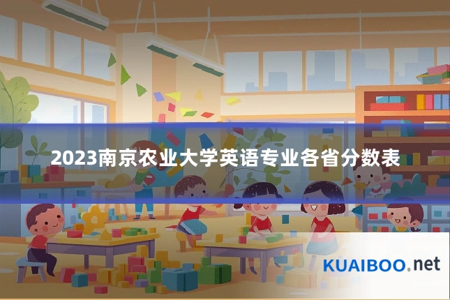 2023南京农业大学英语专业各省分数表