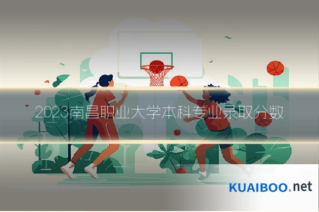 2023南昌职业大学本科专业录取分数