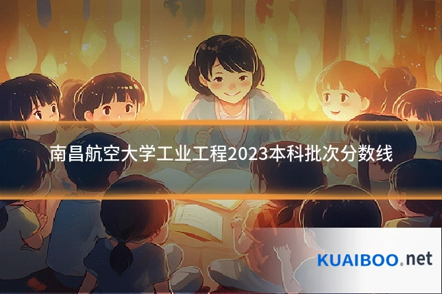 南昌航空大学工业工程2023本科批次分数线