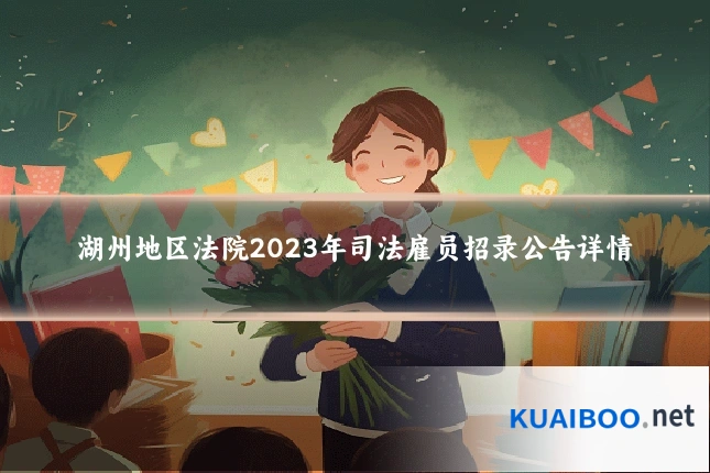 湖州地区法院2023年司法雇员招录公告详情
