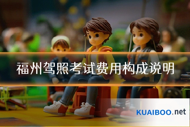福州驾照考试费用构成说明