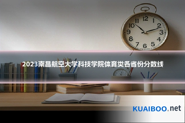 2023南昌航空大学科技学院体育类各省份分数线
