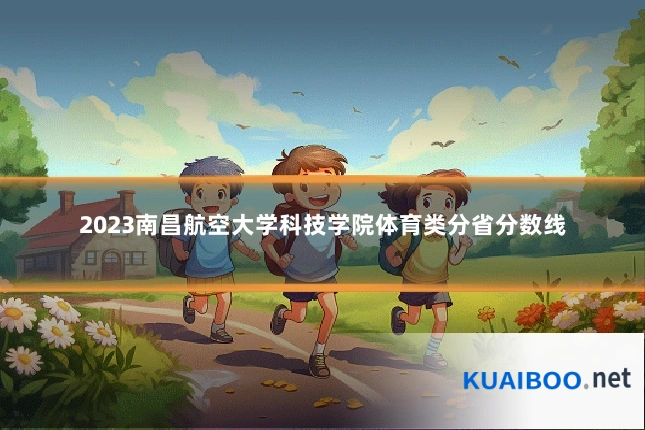 2023南昌航空大学科技学院体育类分省分数线