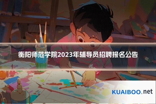 衡阳师范学院2023年辅导员招聘报名公告