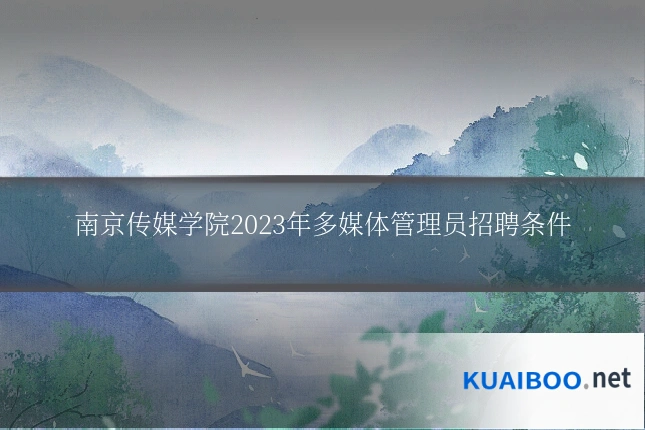 南京传媒学院2023年多媒体管理员招聘条件