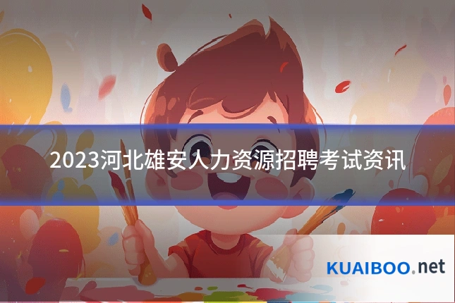 2023河北雄安人力资源招聘考试资讯