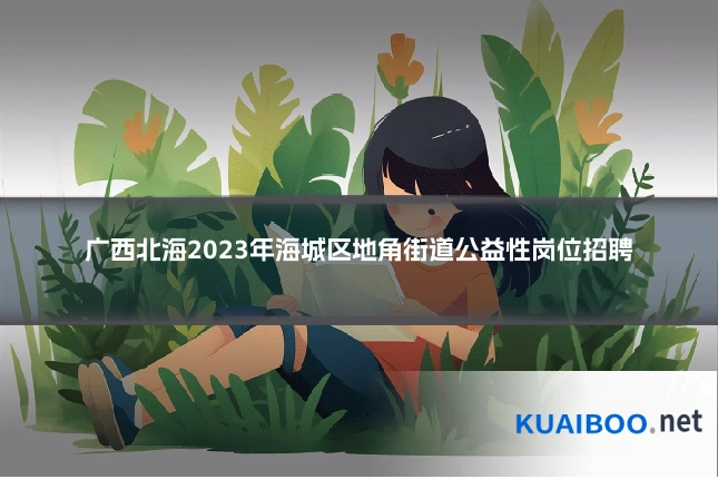 广西北海2023年海城区地角街道公益性岗位招聘