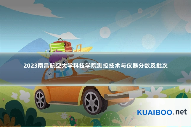 2023南昌航空大学科技学院测控技术与仪器分数及批次