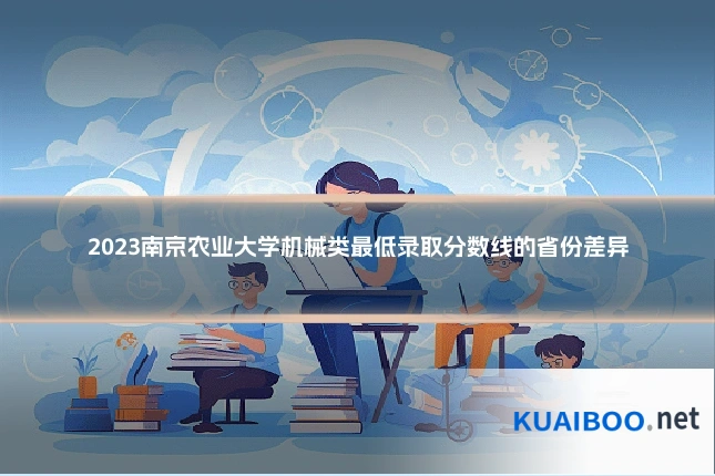 2023南京农业大学机械类最低录取分数线的省份差异