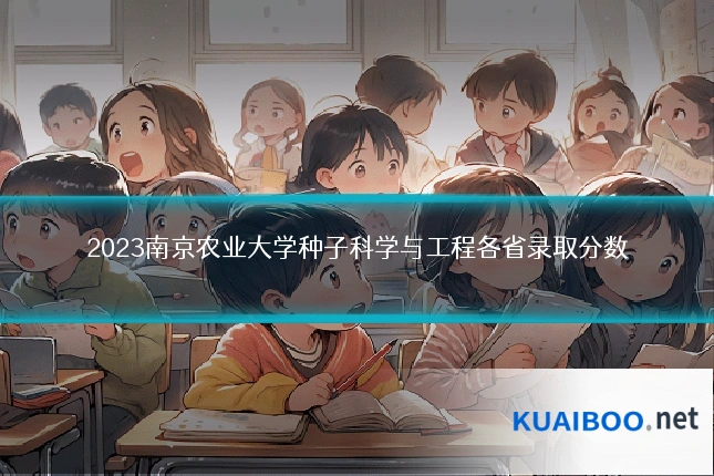 2023南京农业大学种子科学与工程各省录取分数