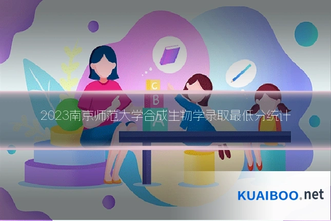 2023南京师范大学合成生物学录取最低分统计