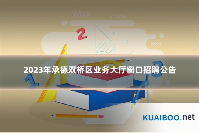 2023年承德双桥区业务大厅窗口招聘公告