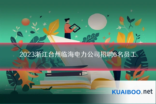 2023浙江台州临海电力公司招聘6名员工