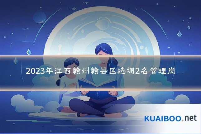 2023年江西赣州赣县区选调2名管理岗
