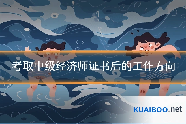 考取中级经济师证书后的工作方向