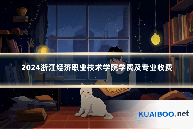 2024浙江经济职业技术学院学费及专业收费