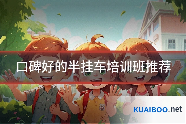 口碑好的半挂车培训班推荐