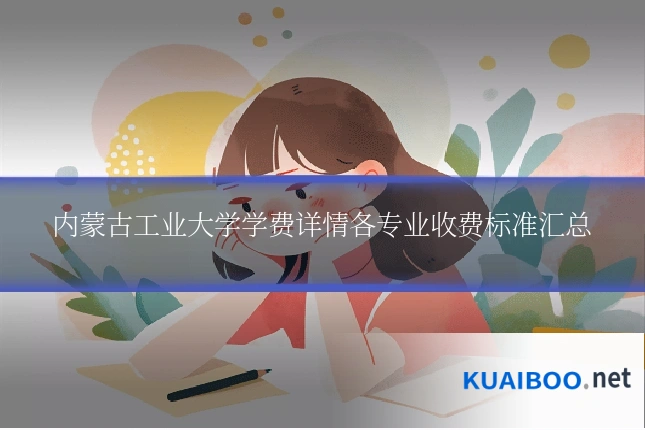 内蒙古工业大学学费详情各专业收费标准汇总