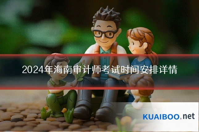 2024年海南审计师考试时间安排详情