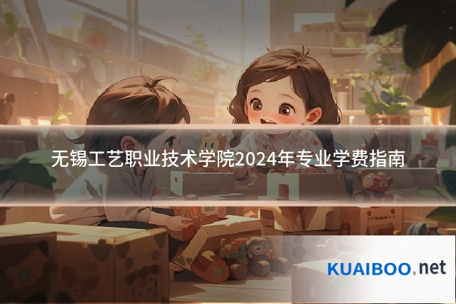 无锡工艺职业技术学院2024年专业学费指南
