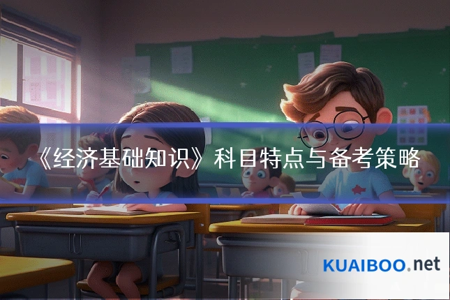 《经济基础知识》科目特点与备考策略