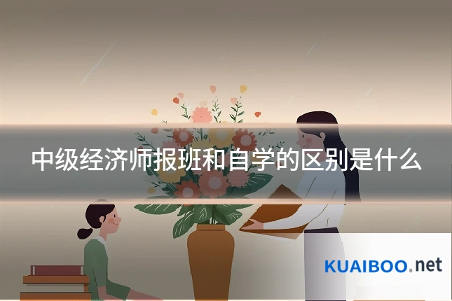 中级经济师报班和自学的区别是什么