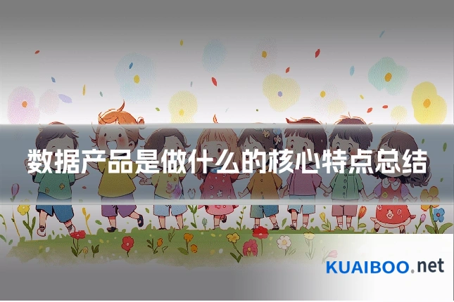 数据产品是做什么的核心特点总结