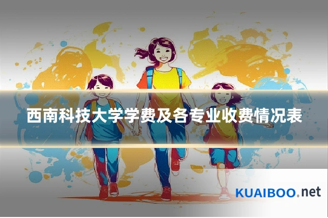 西南科技大学学费及各专业收费情况表