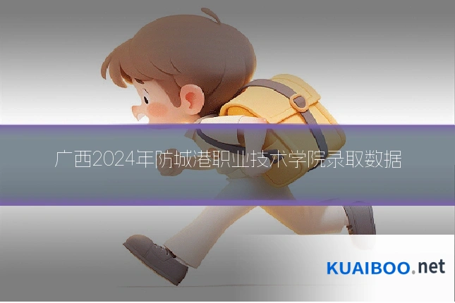 广西2024年防城港职业技术学院录取数据