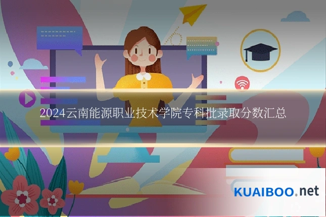 2024云南能源职业技术学院专科批录取分数汇总