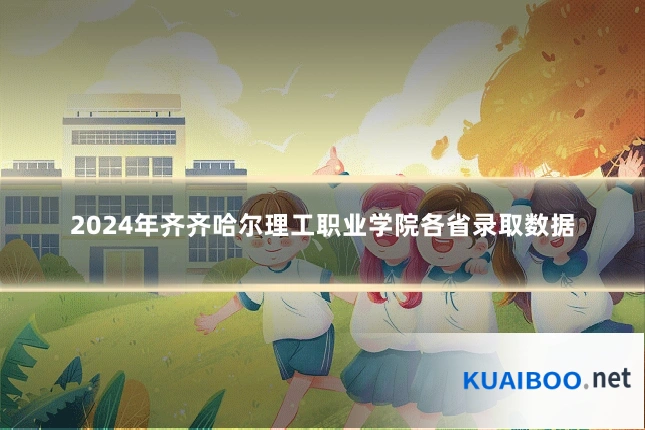 2024年齐齐哈尔理工职业学院各省录取数据