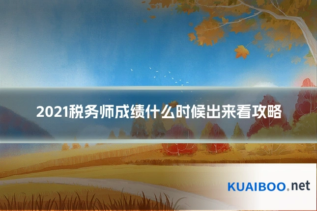 2021税务师成绩什么时候出来看攻略