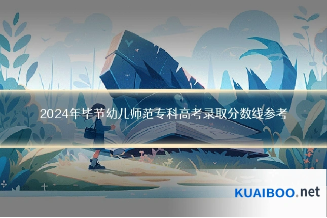 2024年毕节幼儿师范专科高考录取分数线参考