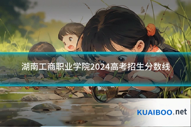 湖南工商职业学院2024高考招生分数线