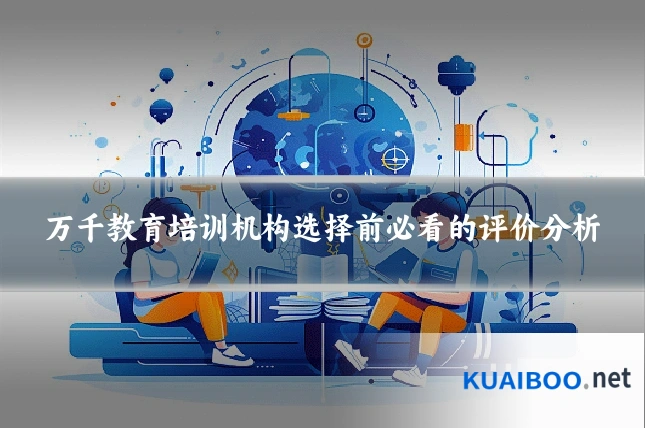 万千教育培训机构选择前必看的评价分析