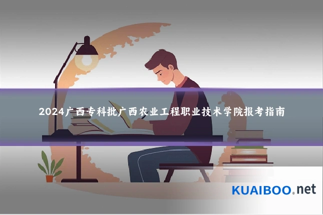 2024广西专科批广西农业工程职业技术学院报考指南