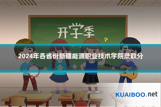 2024年各省份新疆能源职业技术学院录取分