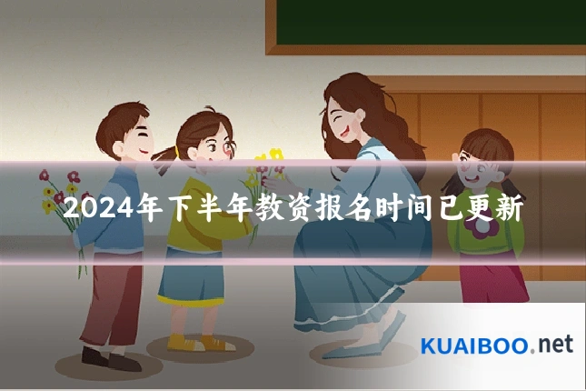 2024年下半年教资报名时间已更新