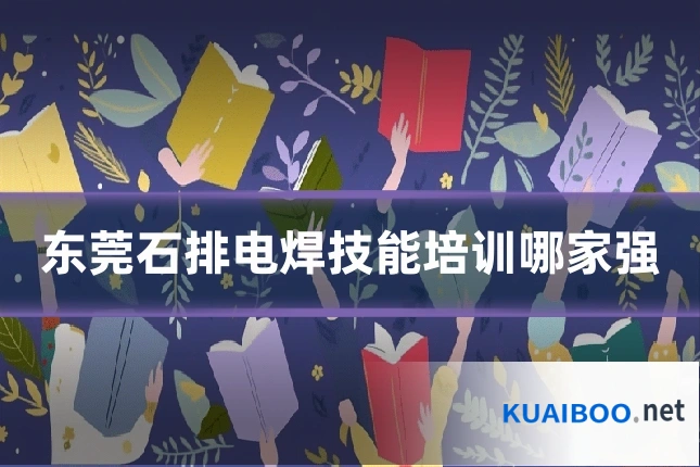 东莞石排电焊技能培训哪家强