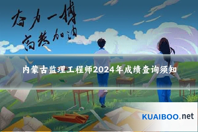 内蒙古监理工程师2024年成绩查询须知