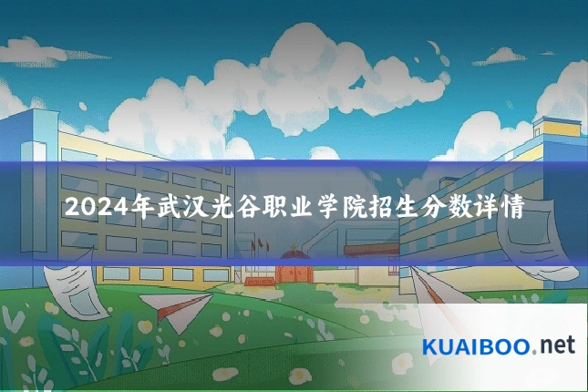 2024年武汉光谷职业学院招生分数详情